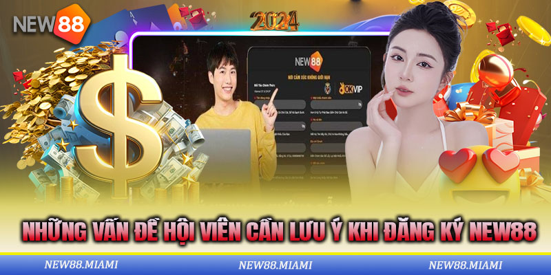 Lưu ý quan trọng trong khi thực hiện đăng ký New88