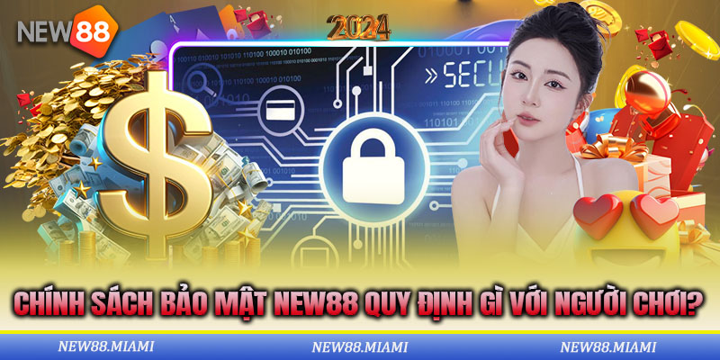 Chính Sách Bảo Mật NEW88 Quy Định Gì Với Người Chơi?