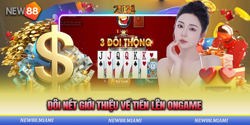 Tổng quan thông tin cơ bản về tiến lên ongame