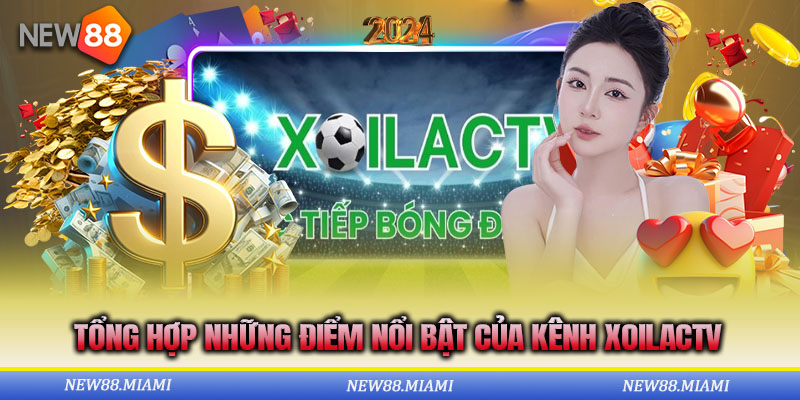Tổng hợp những điểm nổi bật của kênh xoilactv