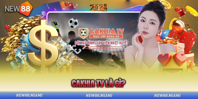 Cakhia Tv là gì?