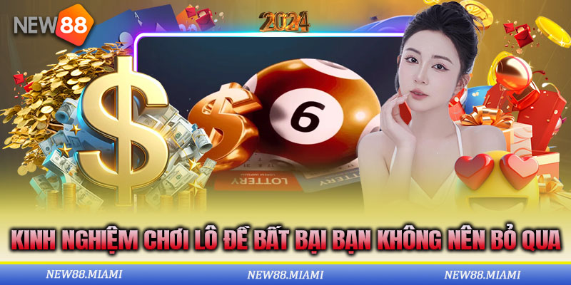 Kinh Nghiệm Chơi Lô Đề Bất Bại Bạn Không Nên Bỏ Qua